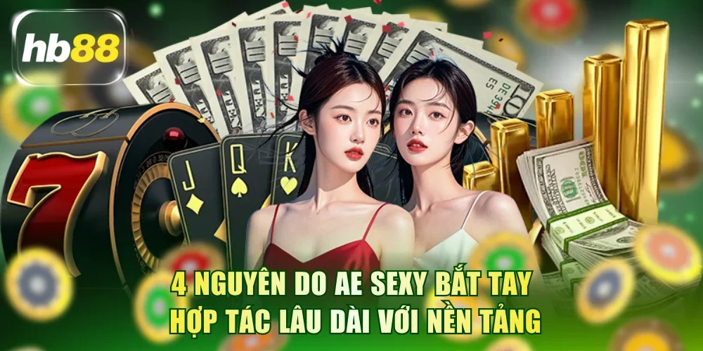 4 nguyên do AE Sexy bắt tay hợp tác lâu dài với nền tảng