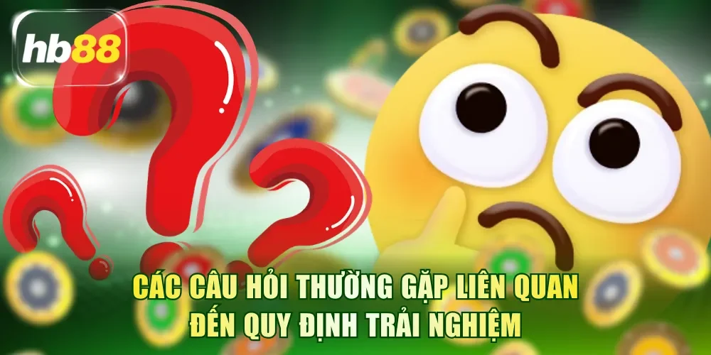 Các câu hỏi thường gặp liên quan đến quy định trải nghiệm