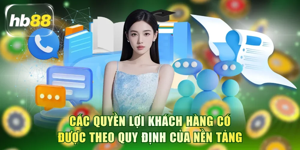 Các quyền lợi khách hàng có được theo quy định của nền tảng