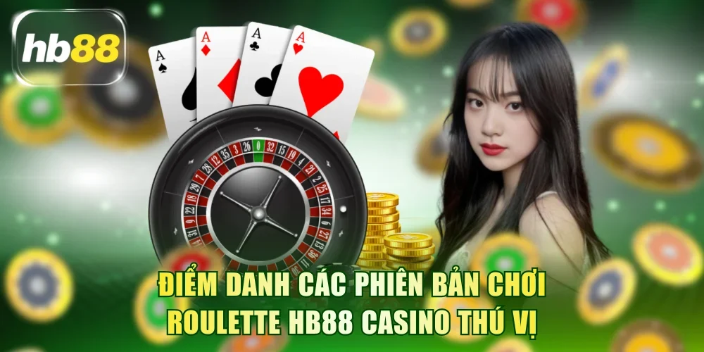 Điểm danh các phiên bản chơi Roulette HB88 casino thú vị