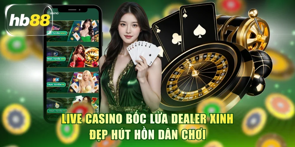 Live casino bốc lửa dealer xinh đẹp hút hồn dân chơi