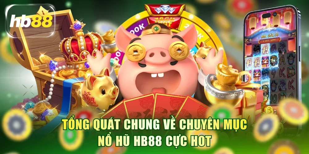 Tổng quát chung về chuyên mục nổ hũ HB88 cực hot